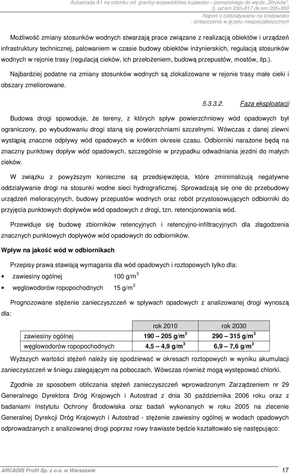 Najbardziej podatne na zmiany stosunków wodnych są zlokalizowane w rejonie trasy małe cieki i obszary zmeliorowane. 5.3.3.2.