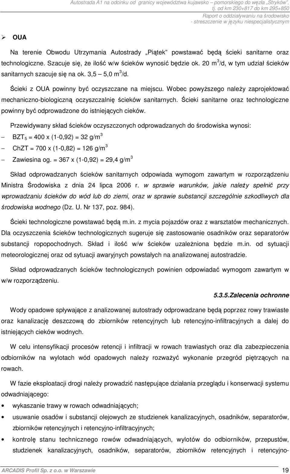 Wobec powyŝszego naleŝy zaprojektować mechaniczno-biologiczną oczyszczalnię ścieków sanitarnych. Ścieki sanitarne oraz technologiczne powinny być odprowadzone do istniejących cieków.