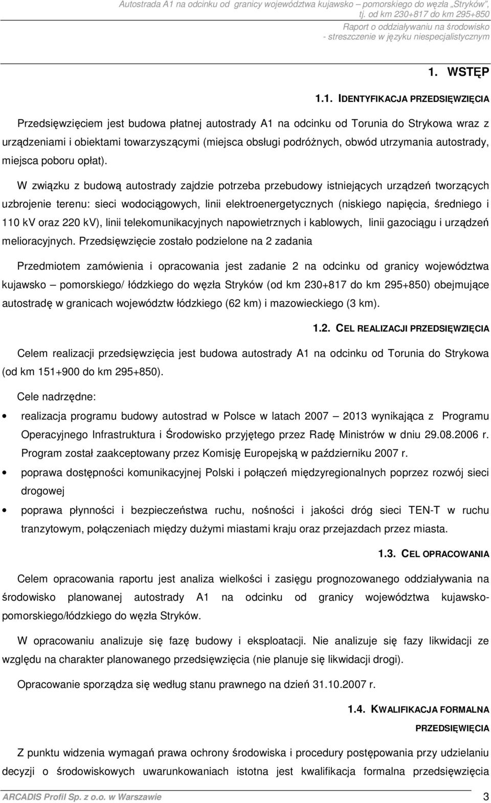 W związku z budową autostrady zajdzie potrzeba przebudowy istniejących urządzeń tworzących uzbrojenie terenu: sieci wodociągowych, linii elektroenergetycznych (niskiego napięcia, średniego i 110 kv