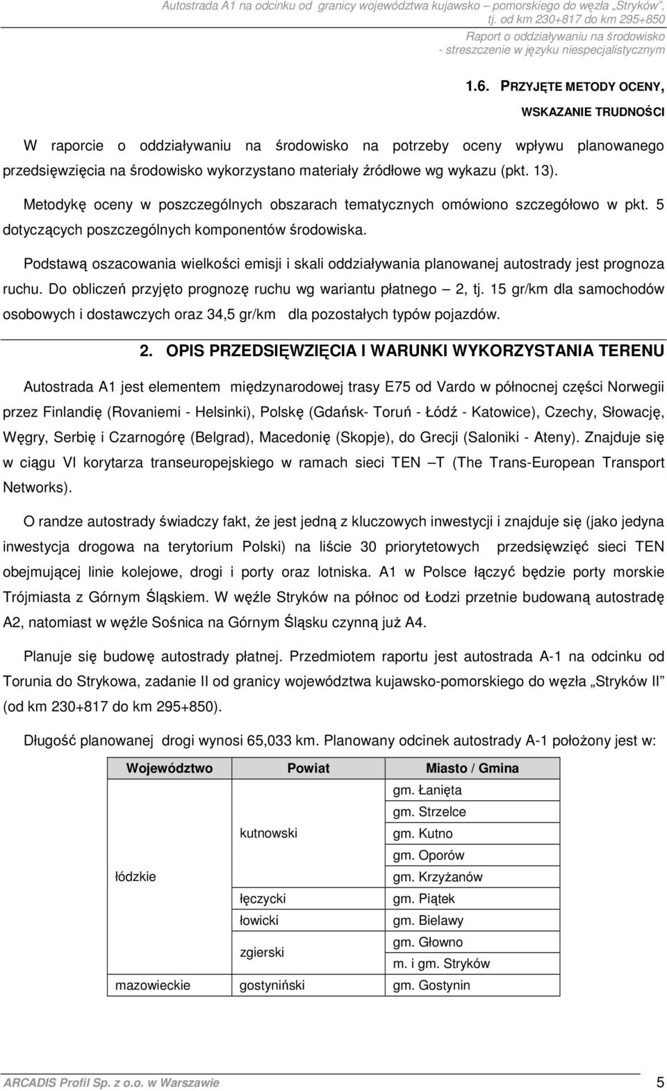 Podstawą oszacowania wielkości emisji i skali oddziaływania planowanej autostrady jest prognoza ruchu. Do obliczeń przyjęto prognozę ruchu wg wariantu płatnego 2, tj.