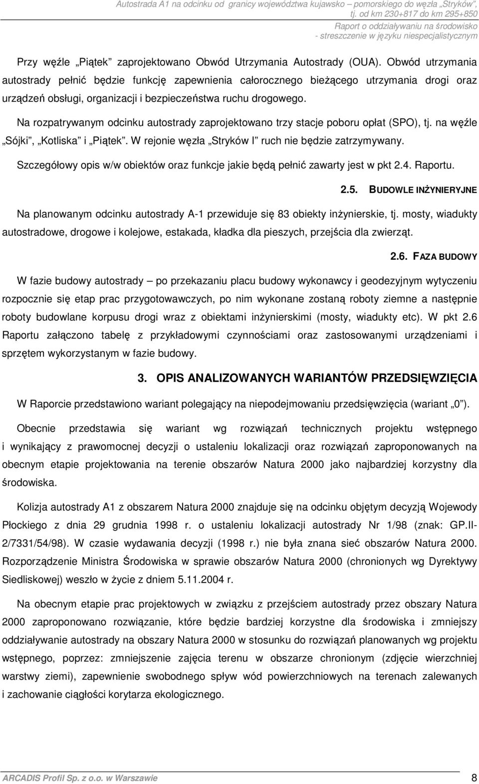 Na rozpatrywanym odcinku autostrady zaprojektowano trzy stacje poboru opłat (SPO), tj. na węźle Sójki, Kotliska i Piątek. W rejonie węzła Stryków I ruch nie będzie zatrzymywany.