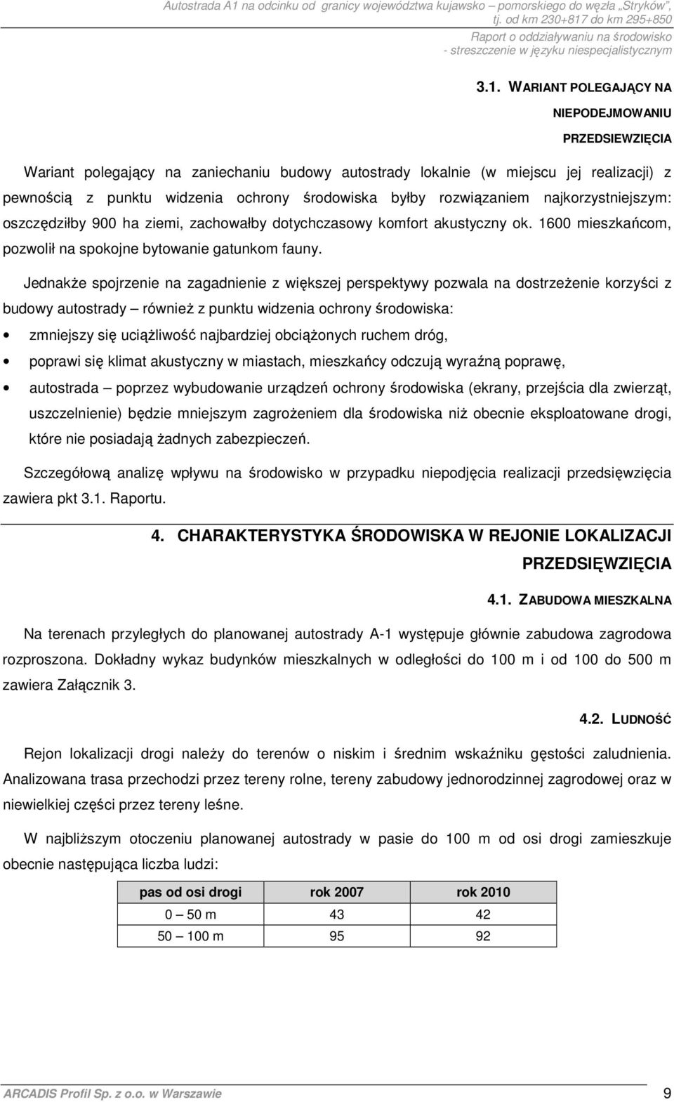 JednakŜe spojrzenie na zagadnienie z większej perspektywy pozwala na dostrzeŝenie korzyści z budowy autostrady równieŝ z punktu widzenia ochrony środowiska: zmniejszy się uciąŝliwość najbardziej