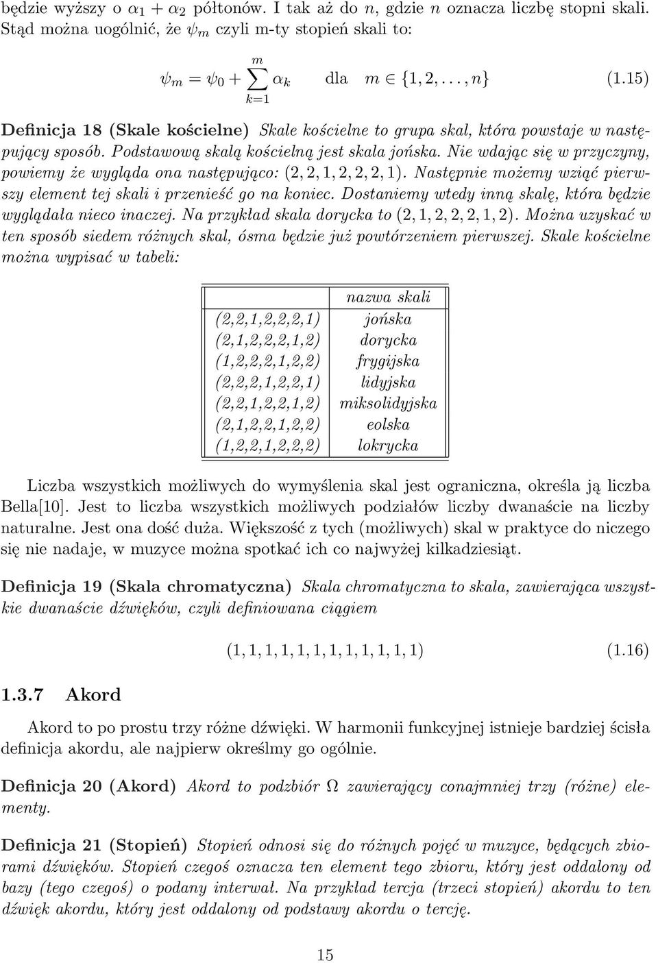 Nie wdając się w przyczyny, powiemy że wygląda ona następująco: (2, 2, 1, 2, 2, 2, 1). Następnie możemy wziąć pierwszy element tej skali i przenieść go na koniec.