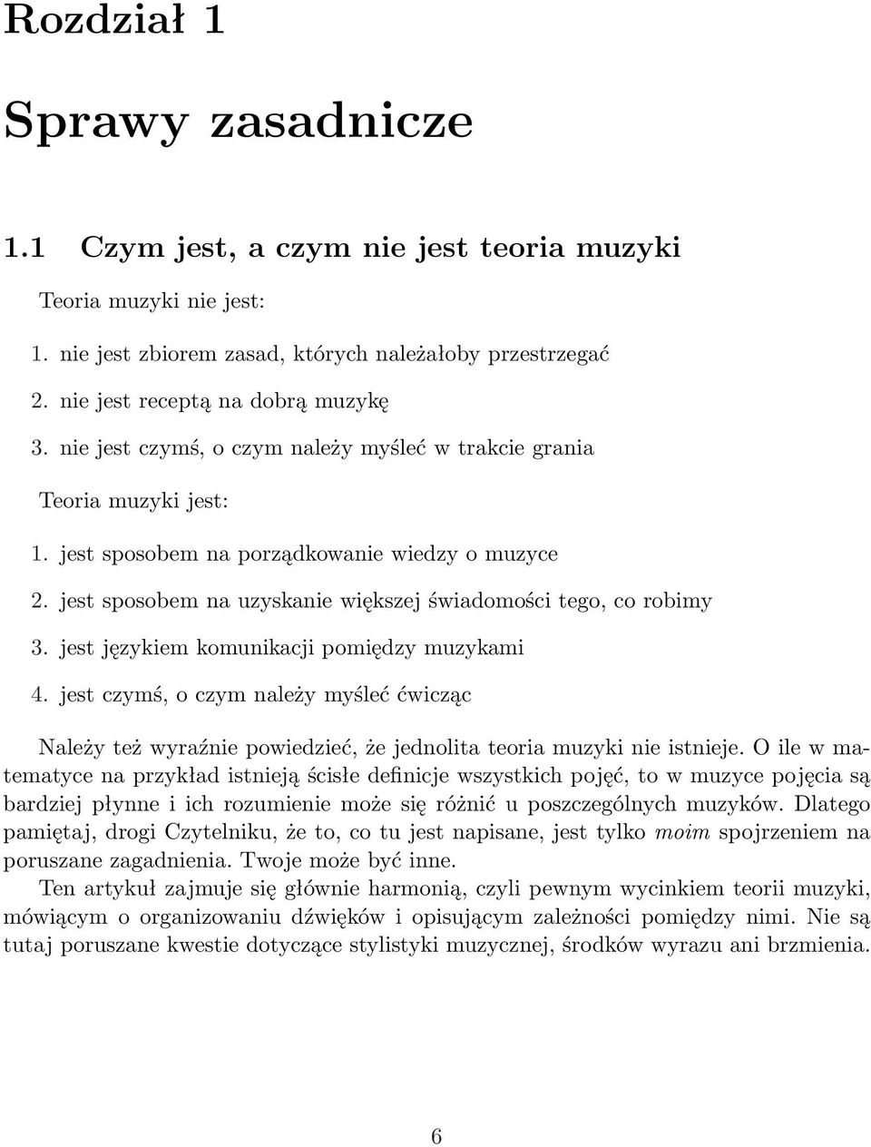 jest językiem komunikacji pomiędzy muzykami 4. jest czymś, o czym należy myśleć ćwicząc Należy też wyraźnie powiedzieć, że jednolita teoria muzyki nie istnieje.