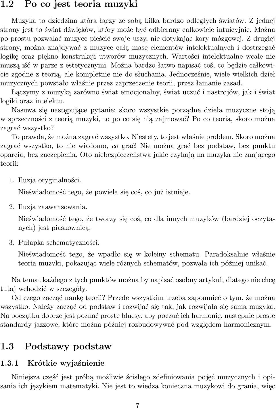 Z drugiej strony, można znajdywać z muzyce całą masę elementów intelektualnych i dostrzegać logikę oraz piękno konstrukcji utworów muzycznych.