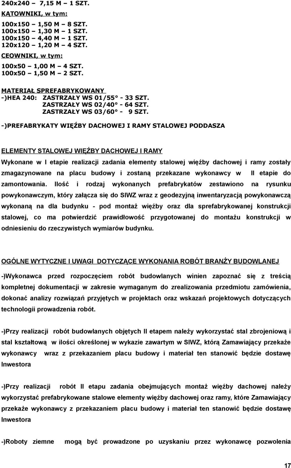 -)PREFABRYKATY WIĘŹBY DACHOWEJ I RAMY STALOWEJ PODDASZA ELEMENTY STALOWEJ WIĘŹBY DACHOWEJ I RAMY Wykonane w I etapie realizacji zadania elementy stalowej więźby dachowej i ramy zostały zmagazynowane