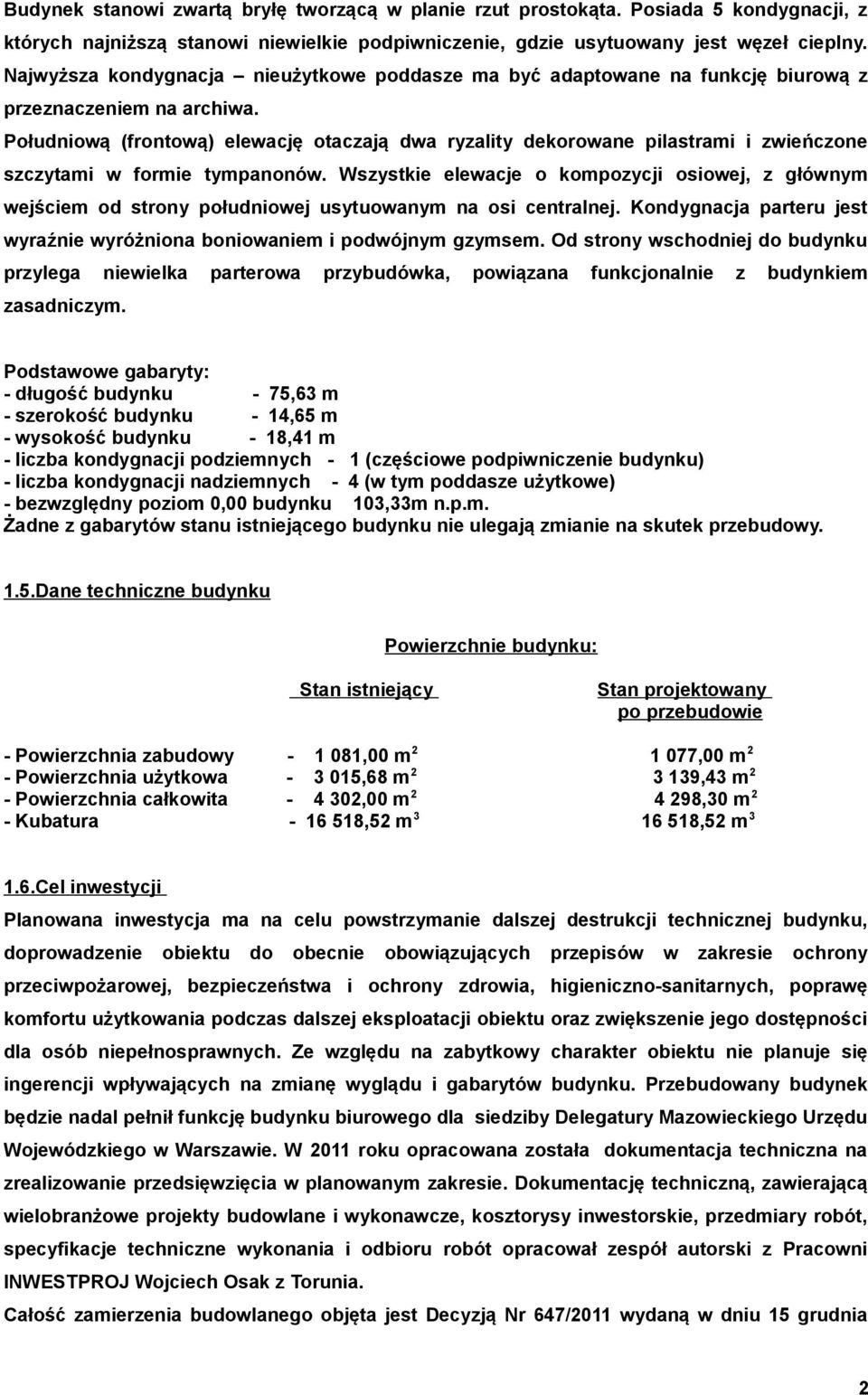 Południową (frontową) elewację otaczają dwa ryzality dekorowane pilastrami i zwieńczone szczytami w formie tympanonów.