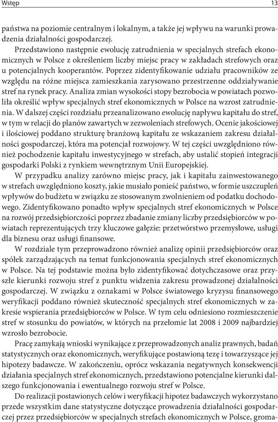 Poprzez zidentyfikowanie udziału pracowników ze względu na różne miejsca zamieszkania zarysowano przestrzenne oddziaływanie stref na rynek pracy.