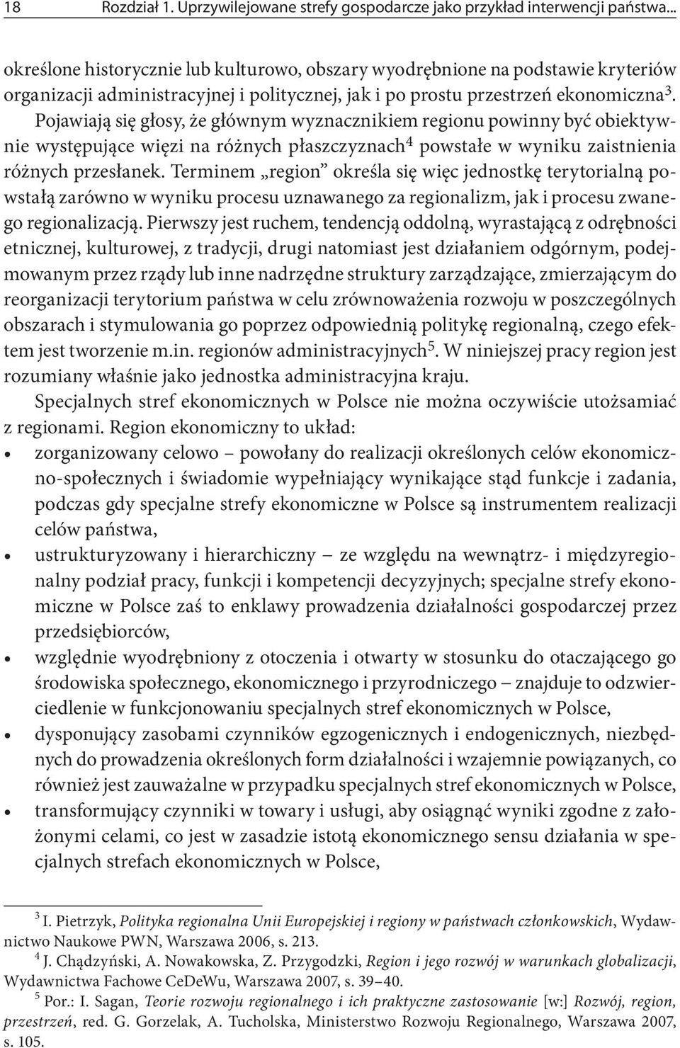 Pojawiają się głosy, że głównym wyznacznikiem regionu powinny być obiektywnie występujące więzi na różnych płaszczyznach 4 powstałe w wyniku zaistnienia różnych przesłanek.