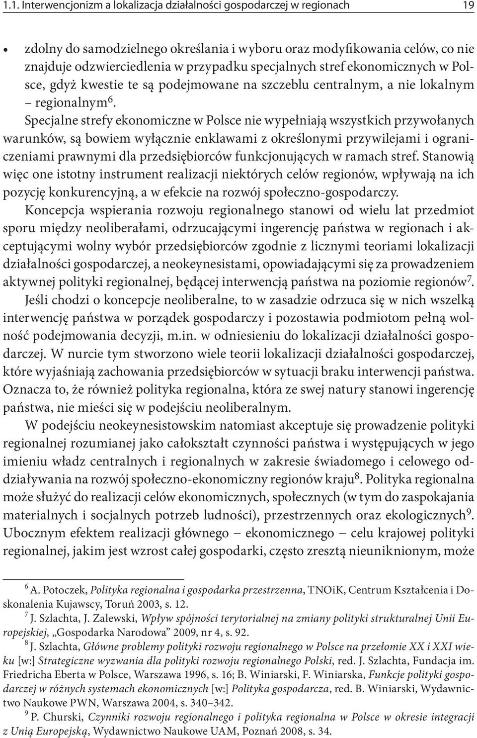 Specjalne strefy ekonomiczne w Polsce nie wypełniają wszystkich przywołanych warunków, są bowiem wyłącznie enklawami z określonymi przywilejami i ograniczeniami prawnymi dla przedsiębiorców