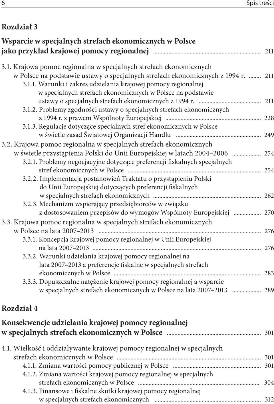 ... 211 3.1.2. Problemy zgodności ustawy o specjalnych strefach ekonomicznych z 1994 r. z prawem Wspólnoty Europejskiej... 228 3.1.3. Regulacje dotyczące specjalnych stref ekonomicznych w Polsce w świetle zasad Światowej Organizacji Handlu.