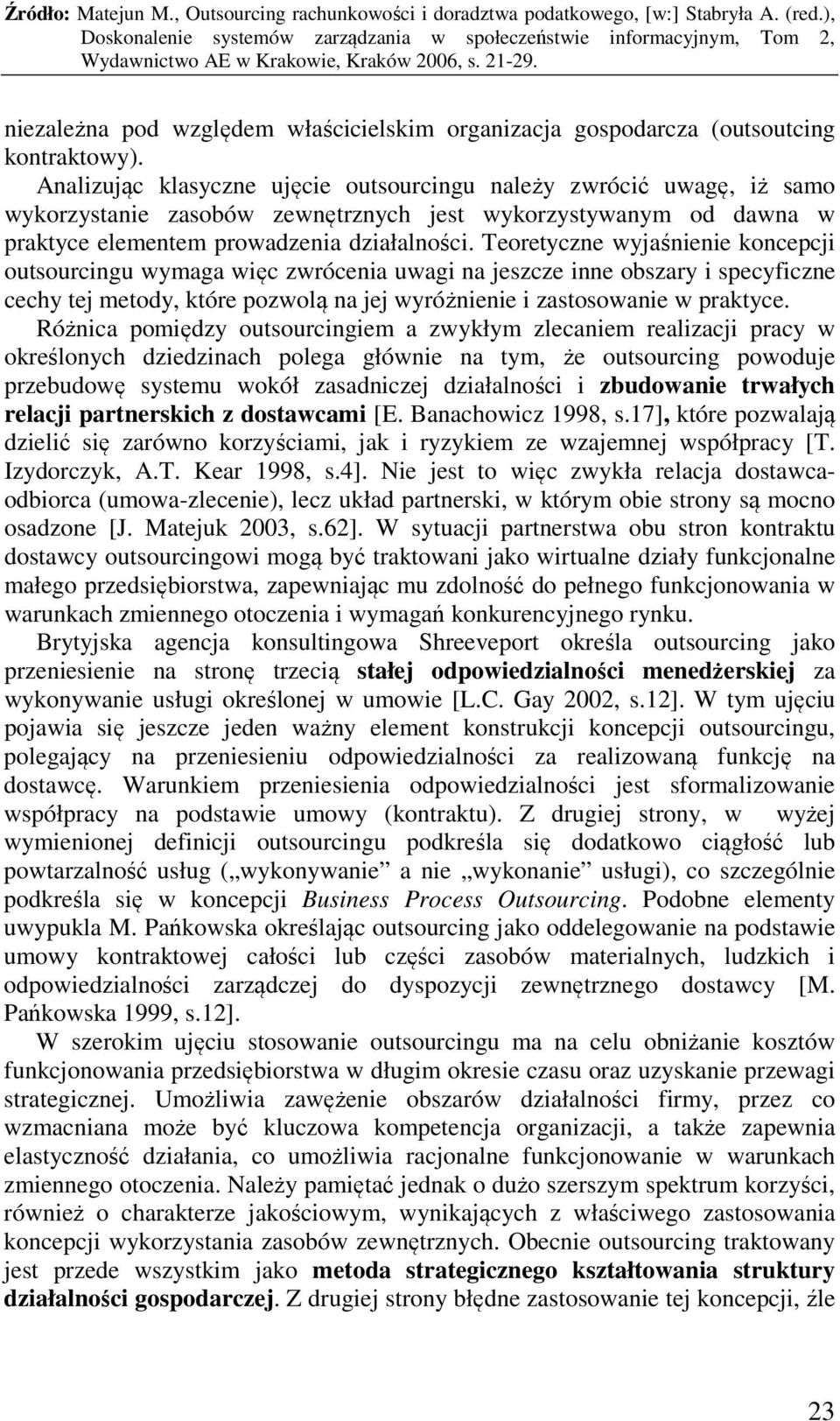 Teoretyczne wyjaśnienie koncepcji outsourcingu wymaga więc zwrócenia uwagi na jeszcze inne obszary i specyficzne cechy tej metody, które pozwolą na jej wyróżnienie i zastosowanie w praktyce.