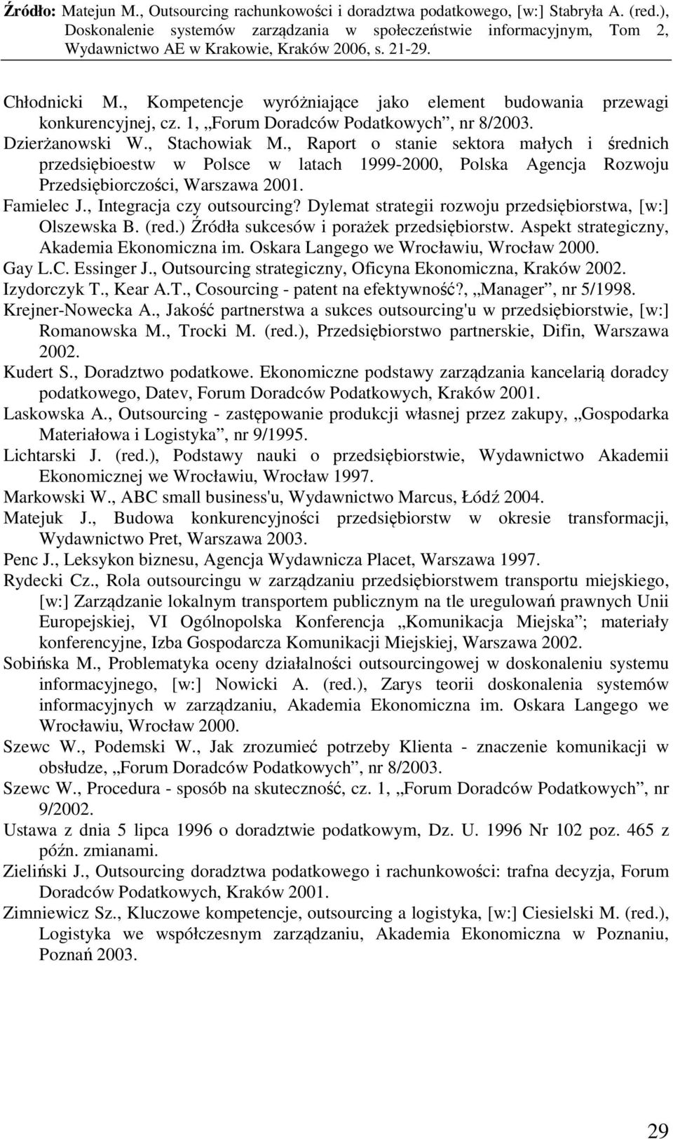 Dylemat strategii rozwoju przedsiębiorstwa, [w:] Olszewska B. (red.) Źródła sukcesów i porażek przedsiębiorstw. Aspekt strategiczny, Akademia Ekonomiczna im. Oskara Langego we Wrocławiu, Wrocław 2000.