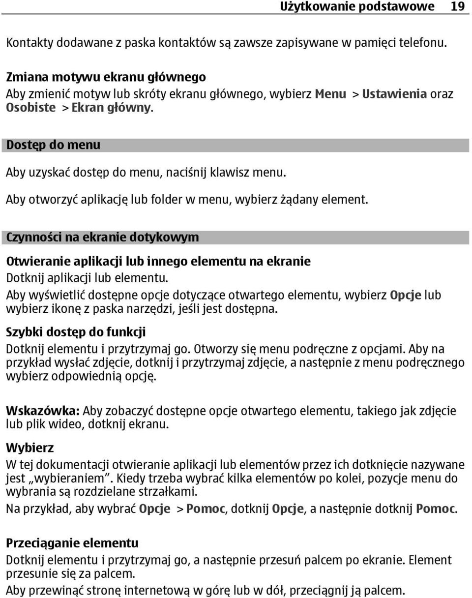 Aby otworzyć aplikację lub folder w menu, wybierz żądany element. Czynności na ekranie dotykowym Otwieranie aplikacji lub innego elementu na ekranie Dotknij aplikacji lub elementu.