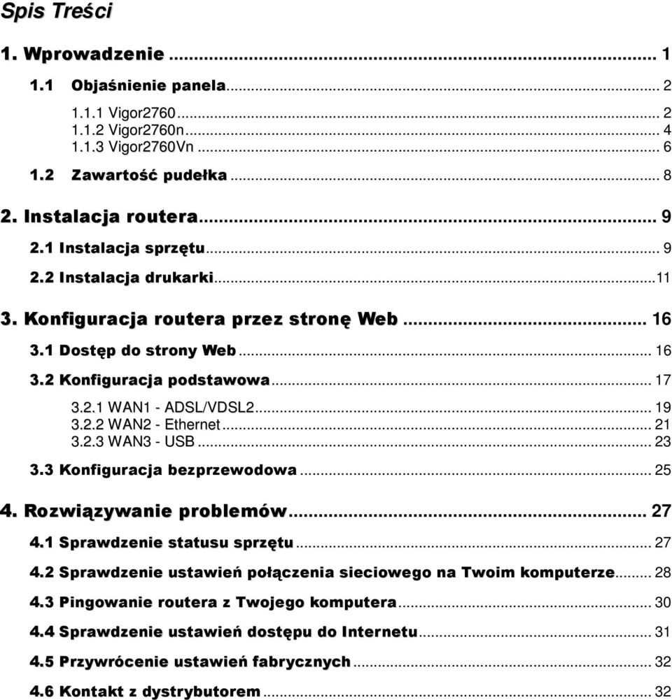 2.2 WAN2 - Ethernet... 21 3.2.3 WAN3 - USB... 23 3.3 Konfiguracja bezprzewodowa... 25 4. Rozwiązywanie problemów... 27 4.1 Sprawdzenie statusu sprzętu... 27 4.2 Sprawdzenie ustawień połączenia sieciowego na Twoim komputerze.