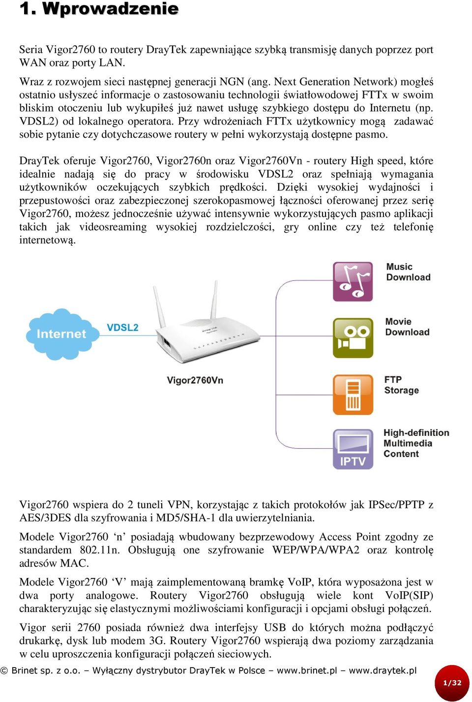 VDSL2) od lokalnego operatora. Przy wdrożeniach FTTx użytkownicy mogą zadawać sobie pytanie czy dotychczasowe routery w pełni wykorzystają dostępne pasmo.