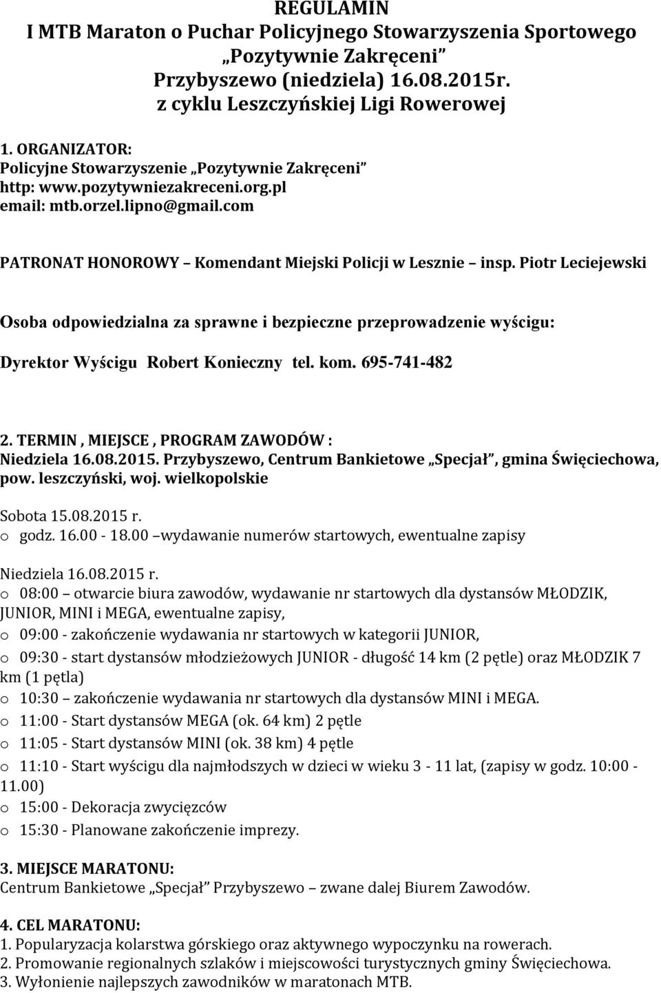 Piotr Leciejewski Osoba odpowiedzialna za sprawne i bezpieczne przeprowadzenie wyścigu: Dyrektor Wyścigu Robert Konieczny tel. kom. 695-741-482 2. TERMIN, MIEJSCE, PROGRAM ZAWODÓW : Niedziela 16.08.