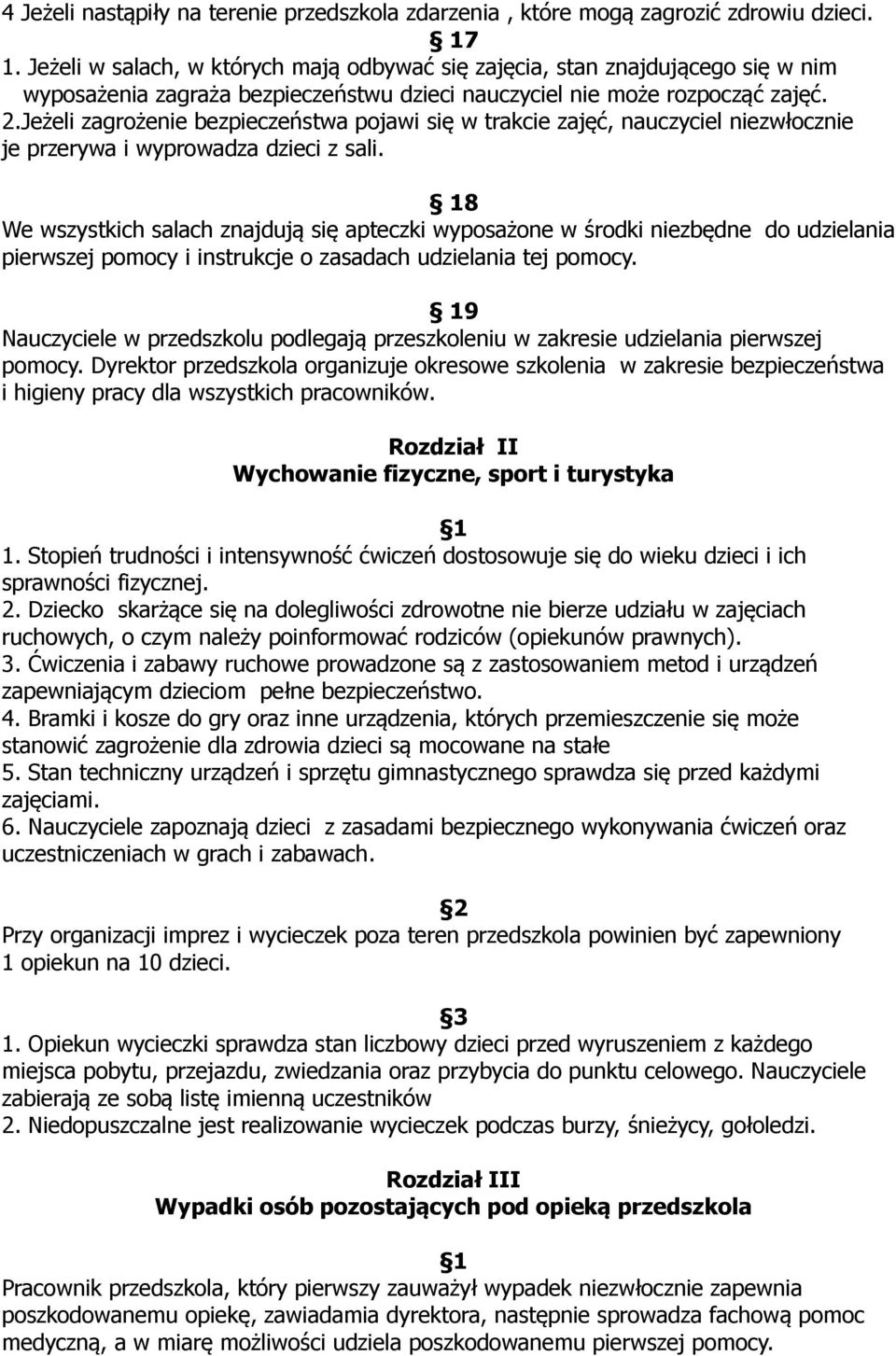 Jeżeli zagrożenie bezpieczeństwa pojawi się w trakcie zajęć, nauczyciel niezwłocznie je przerywa i wyprowadza dzieci z sali.