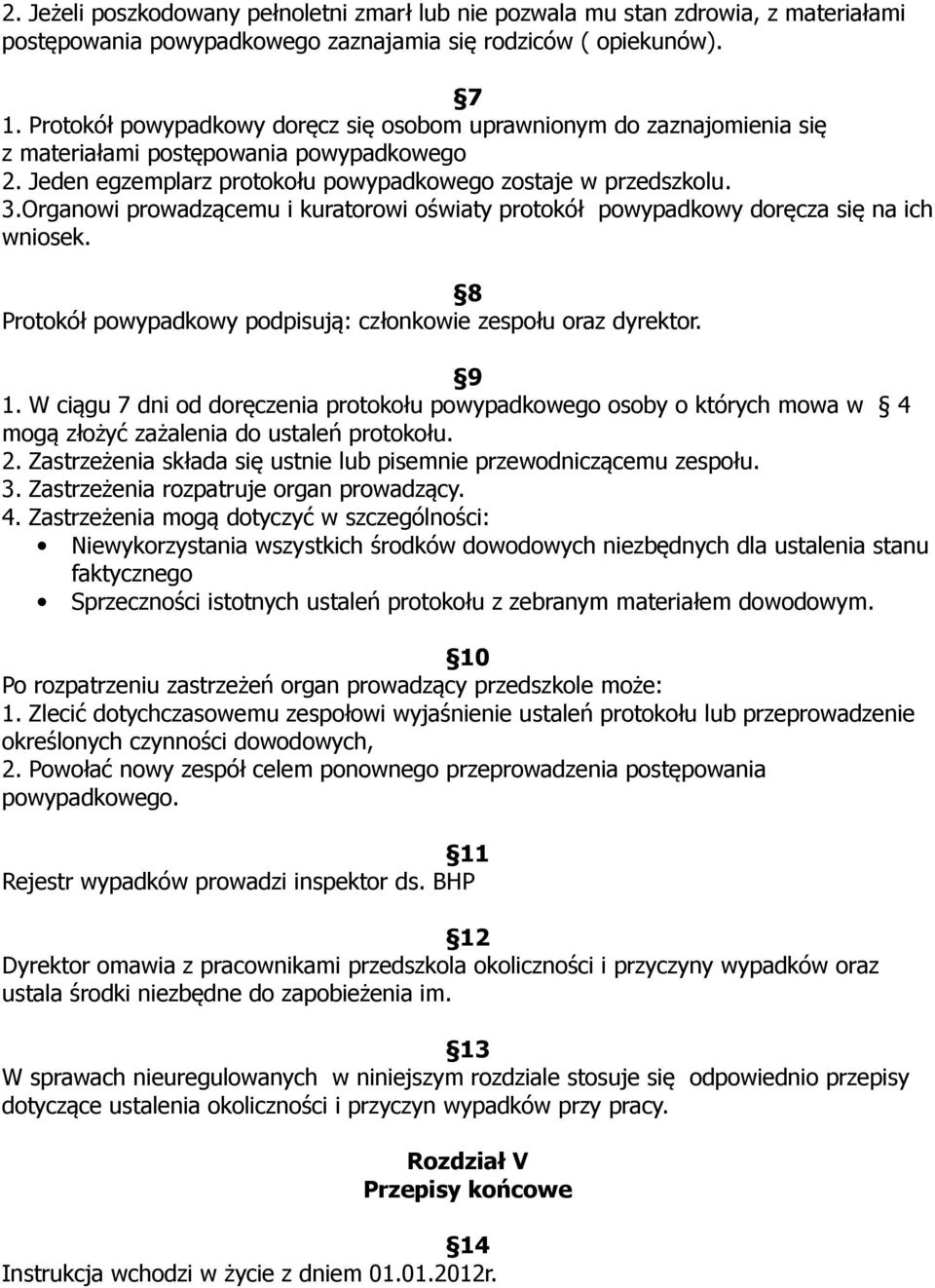 Organowi prowadzącemu i kuratorowi oświaty protokół powypadkowy doręcza się na ich wniosek. 8 Protokół powypadkowy podpisują: członkowie zespołu oraz dyrektor. 9 1.