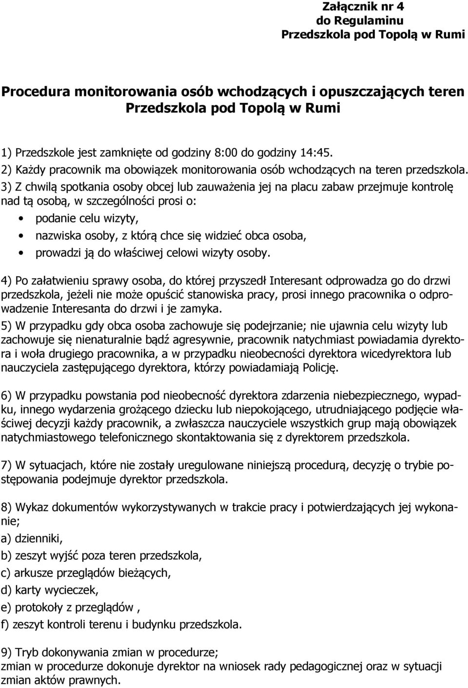 3) Z chwilą spotkania osoby obcej lub zauważenia jej na placu zabaw przejmuje kontrolę nad tą osobą, w szczególności prosi o: podanie celu wizyty, nazwiska osoby, z którą chce się widzieć obca osoba,