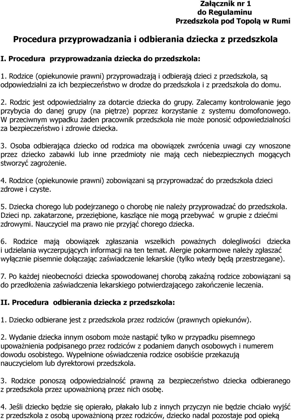 Rodzic jest odpowiedzialny za dotarcie dziecka do grupy. Zalecamy kontrolowanie jego przybycia do danej grupy (na piętrze) poprzez korzystanie z systemu domofonowego.