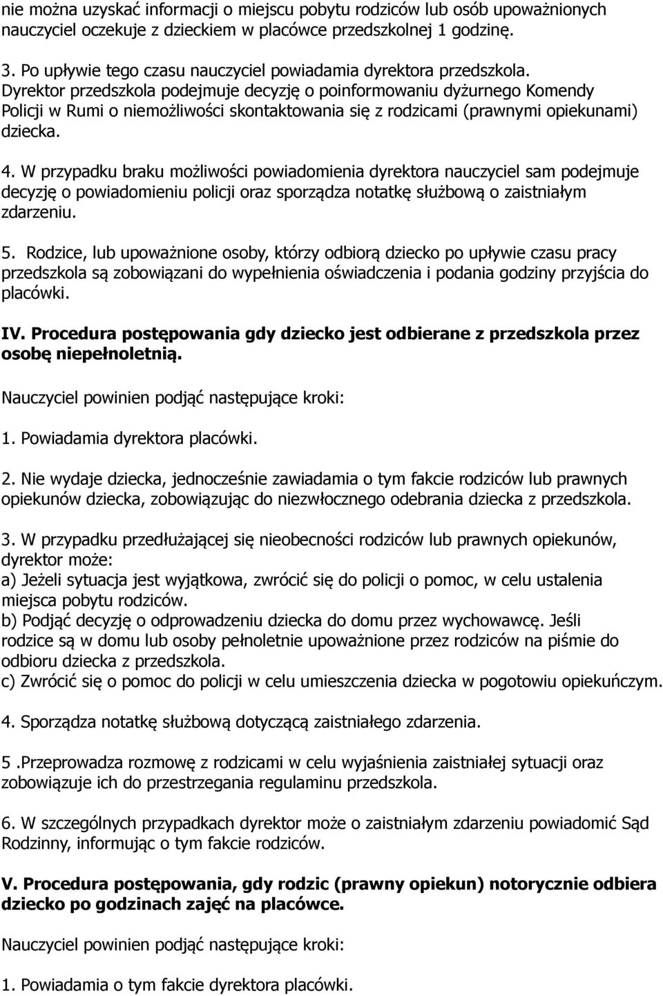 Dyrektor przedszkola podejmuje decyzję o poinformowaniu dyżurnego Komendy Policji w Rumi o niemożliwości skontaktowania się z rodzicami (prawnymi opiekunami) dziecka. 4.