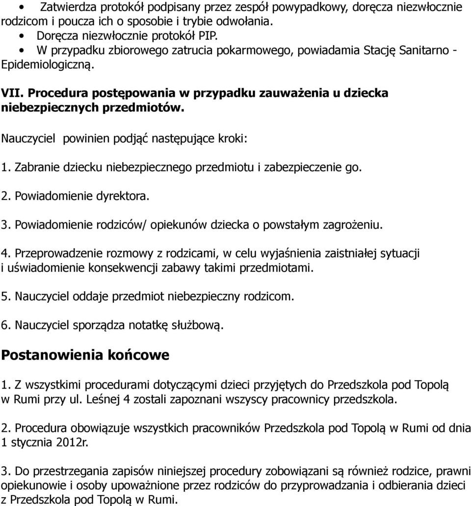 Nauczyciel powinien podjąć następujące kroki: 1. Zabranie dziecku niebezpiecznego przedmiotu i zabezpieczenie go. 2. Powiadomienie dyrektora. 3.