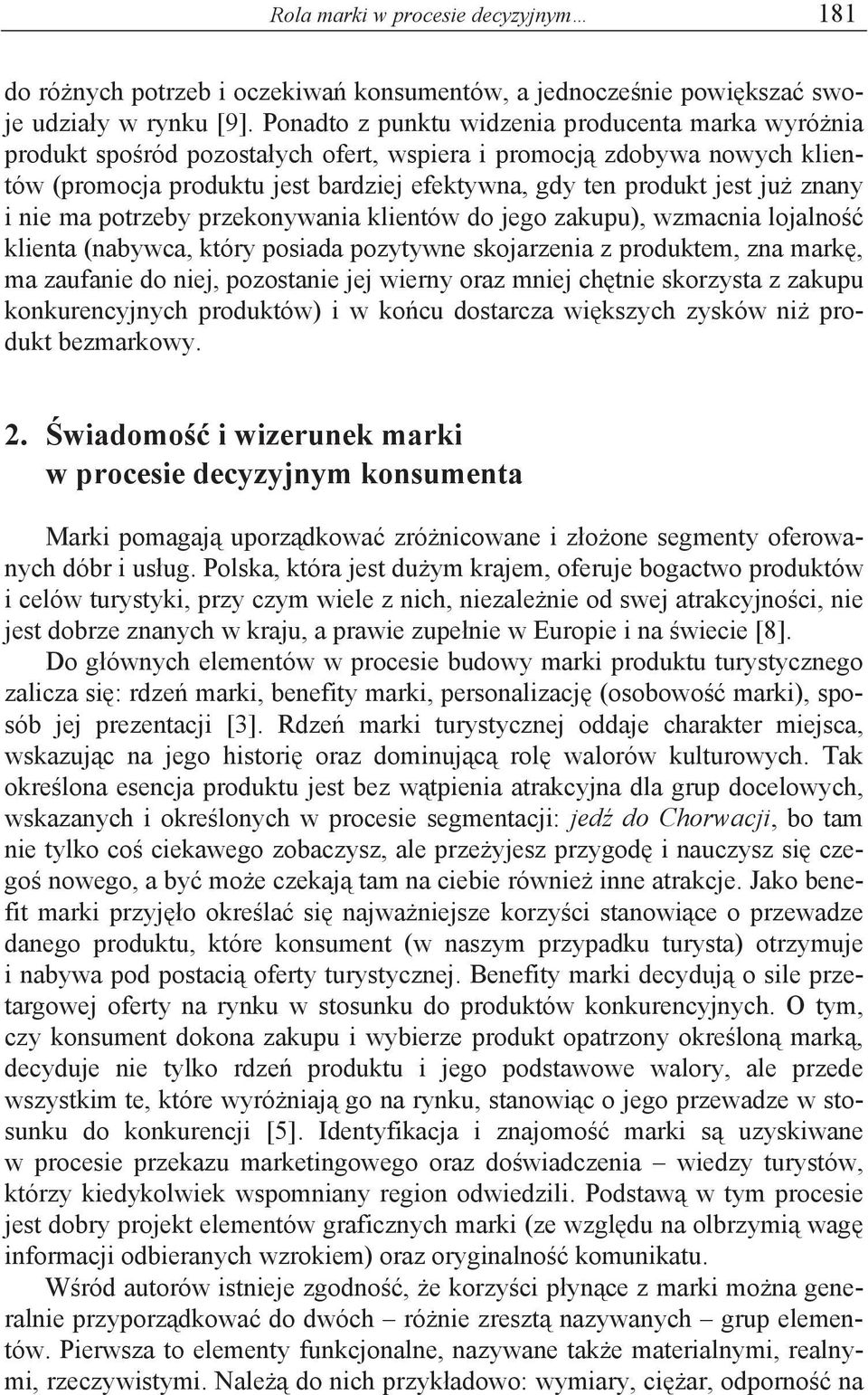 znany i nie ma potrzeby przekonywania klientów do jego zakupu), wzmacnia lojalno klienta (nabywca, który posiada pozytywne skojarzenia z produktem, zna mark, ma zaufanie do niej, pozostanie jej