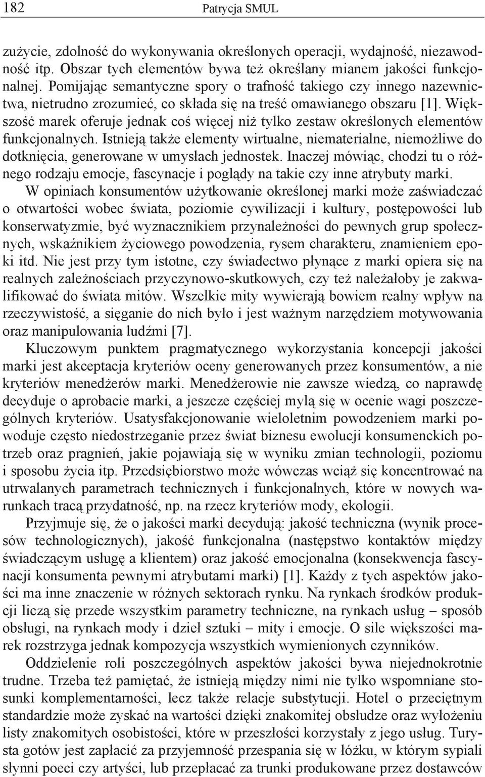 Wi kszo marek oferuje jednak co wi cej ni tylko zestaw okre lonych elementów funkcjonalnych. Istniej tak e elementy wirtualne, niematerialne, niemo liwe do dotkni cia, generowane w umys ach jednostek.