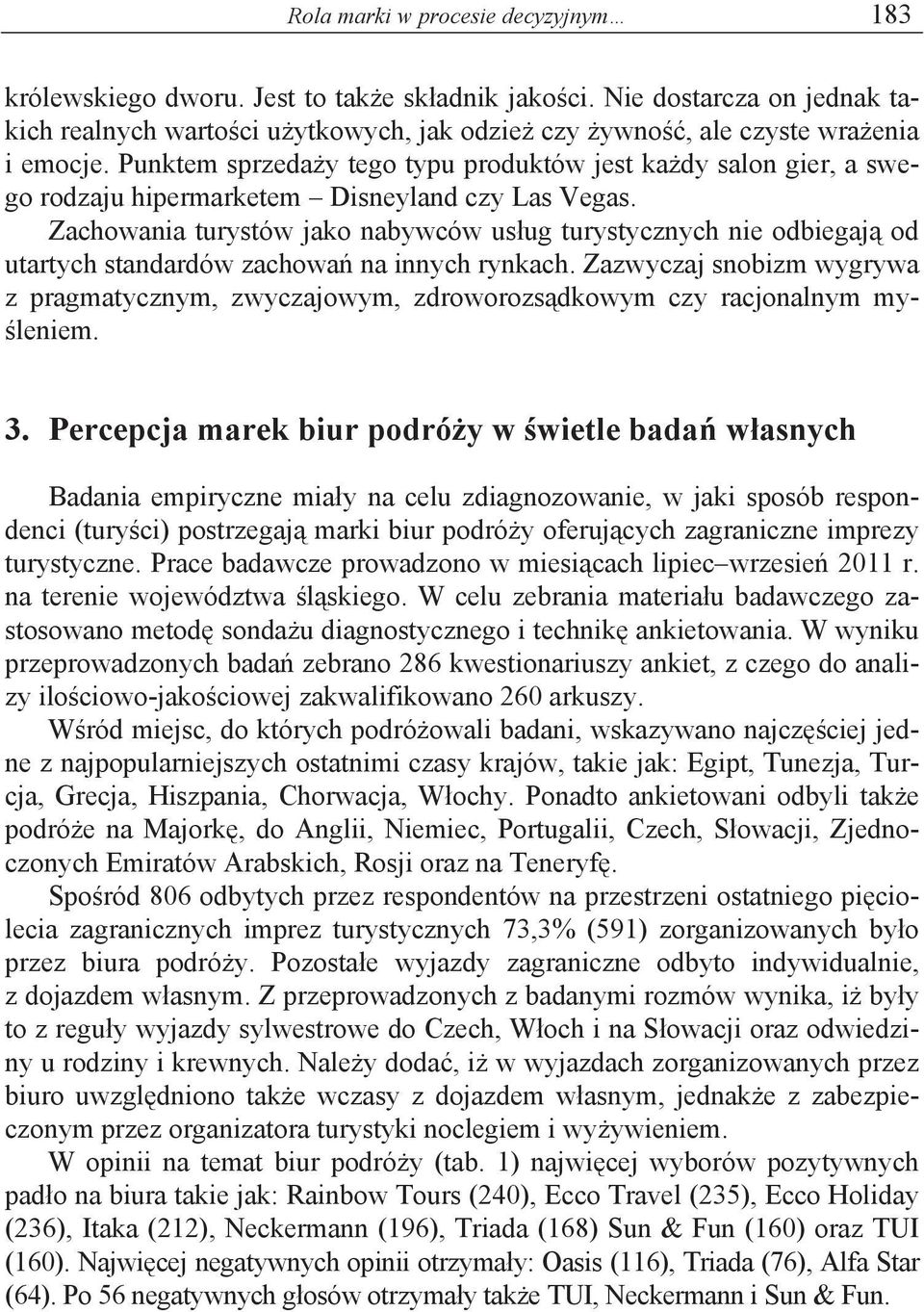 Zachowania turystów jako nabywców us ug turystycznych nie odbiegaj od utartych standardów zachowa na innych rynkach.