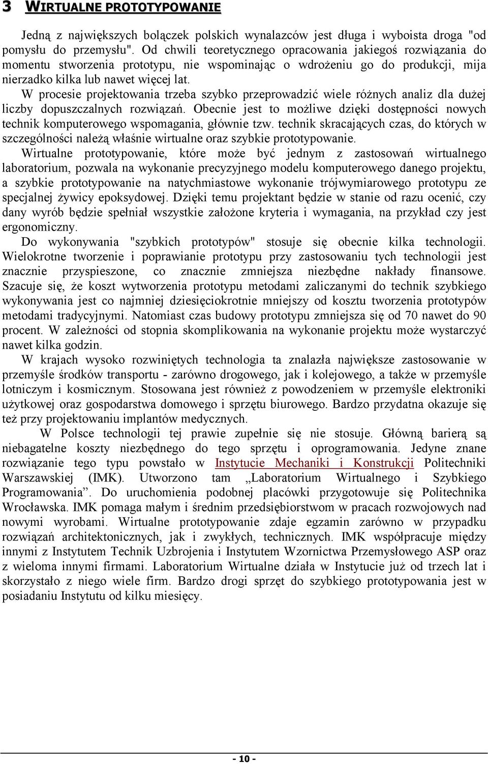 W procesie projektowania trzeba szybko przeprowadzić wiele różnych analiz dla dużej liczby dopuszczalnych rozwiązań.