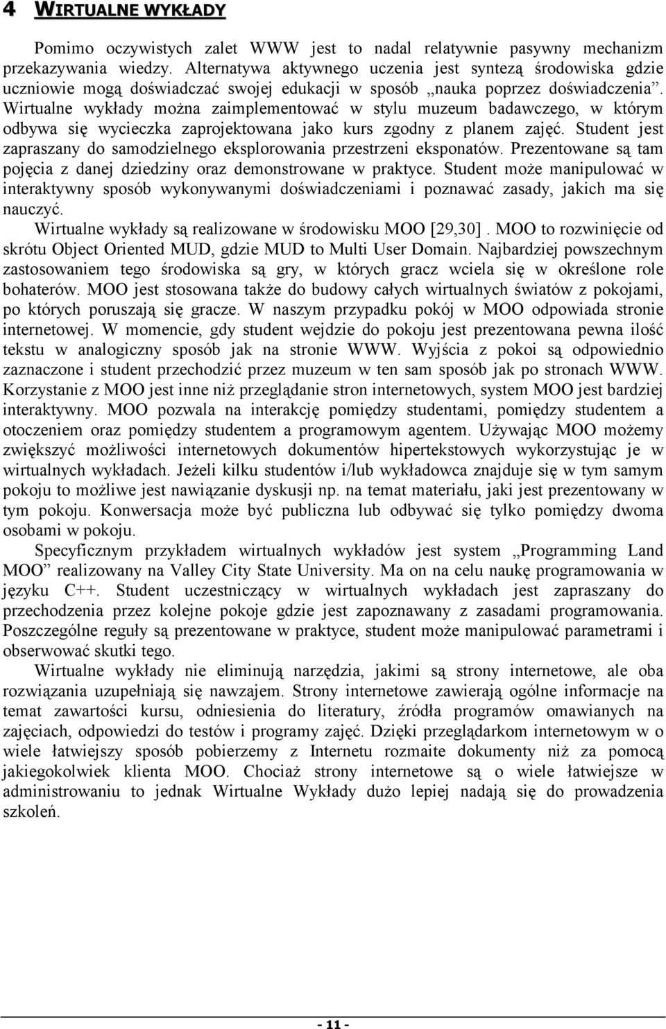 Wirtualne wykłady można zaimplementować w stylu muzeum badawczego, w którym odbywa się wycieczka zaprojektowana jako kurs zgodny z planem zajęć.