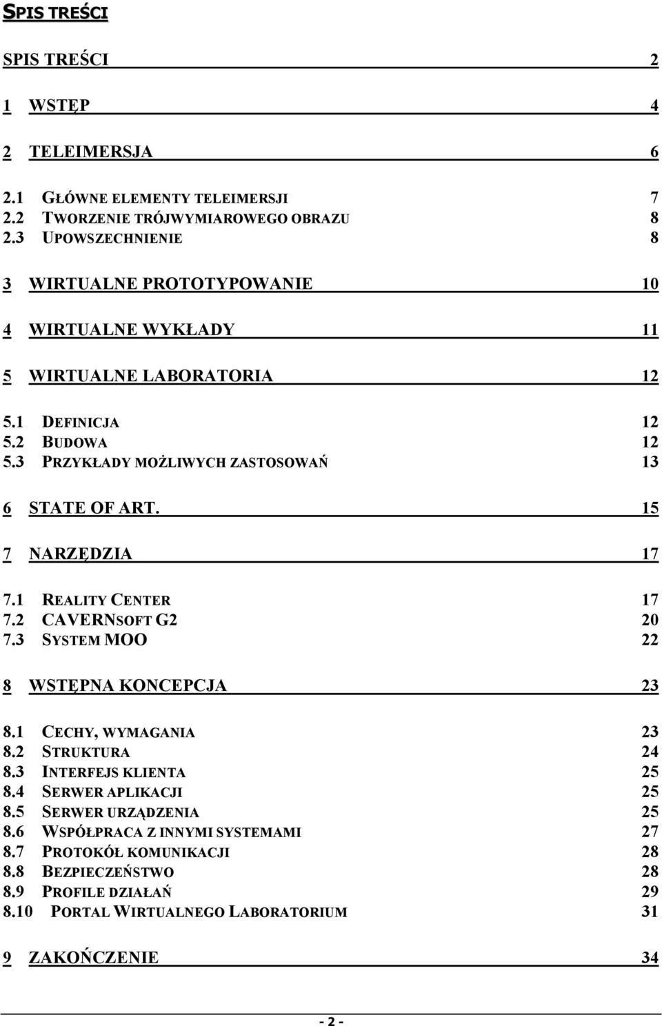 3 PRZYKŁADY MOŻLIWYCH ZASTOSOWAŃ 13 6 STATE OF ART. 15 7 NARZĘDZIA 17 7.1 REALITY CENTER 17 7.2 CAVERNSOFT G2 20 7.3 SYSTEM MOO 22 8 WSTĘPNA KONCEPCJA 23 8.