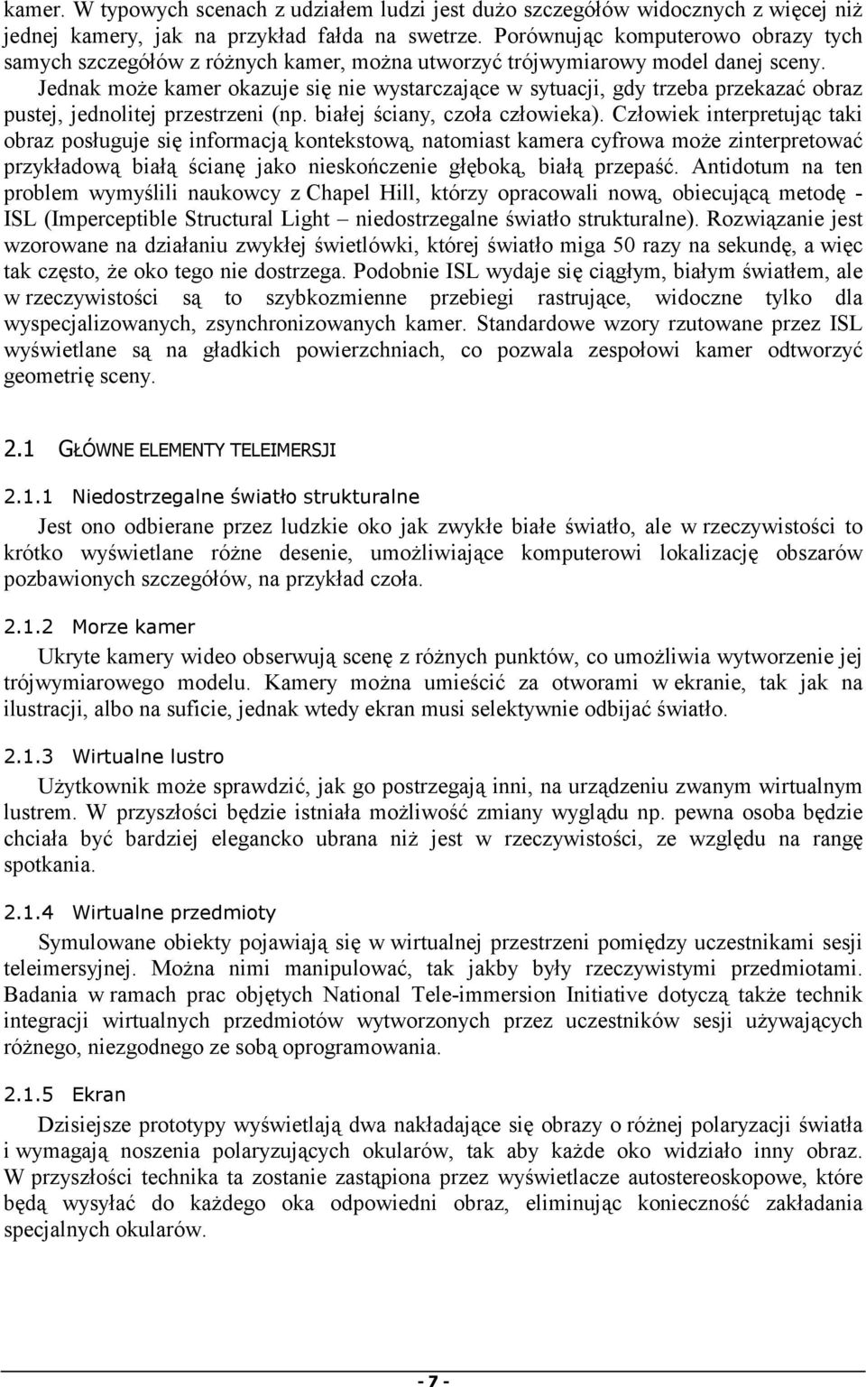 Jednak może kamer okazuje się nie wystarczające w sytuacji, gdy trzeba przekazać obraz pustej, jednolitej przestrzeni (np. białej ściany, czoła człowieka).