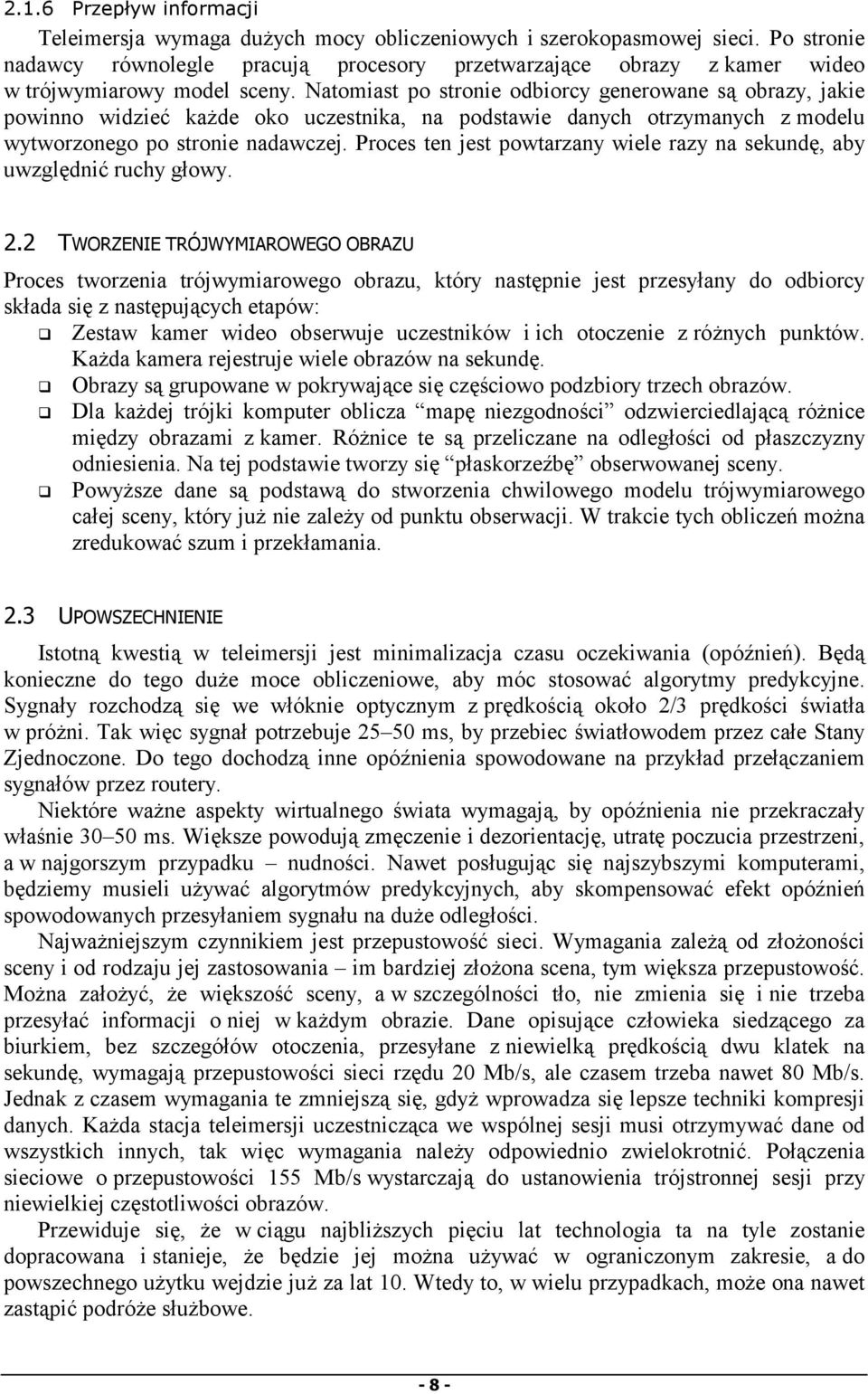 Natomiast po stronie odbiorcy generowane są obrazy, jakie powinno widzieć każde oko uczestnika, na podstawie danych otrzymanych z modelu wytworzonego po stronie nadawczej.