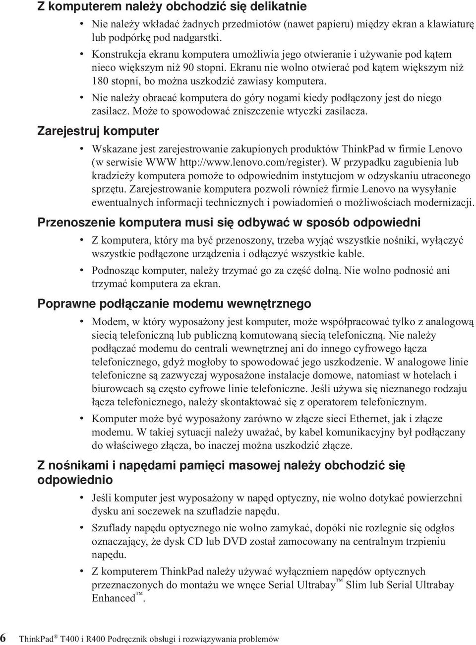 Ekranu nie wolno otwierać pod kątem większym niż 180 stopni, bo można uszkodzić zawiasy komputera. v Nie należy obracać komputera do góry nogami kiedy podłączony jest do niego zasilacz.