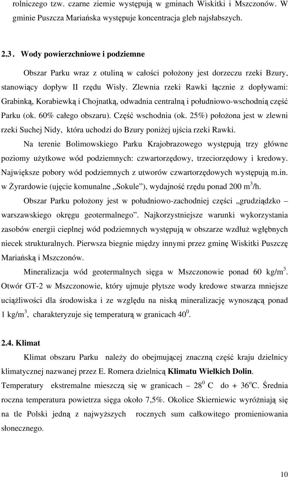 Zlewnia rzeki Rawki łącznie z dopływami: Grabinką, Korabiewką i Chojnatką, odwadnia centralną i południowo-wschodnią część Parku (ok. 60% całego obszaru). Część wschodnia (ok.