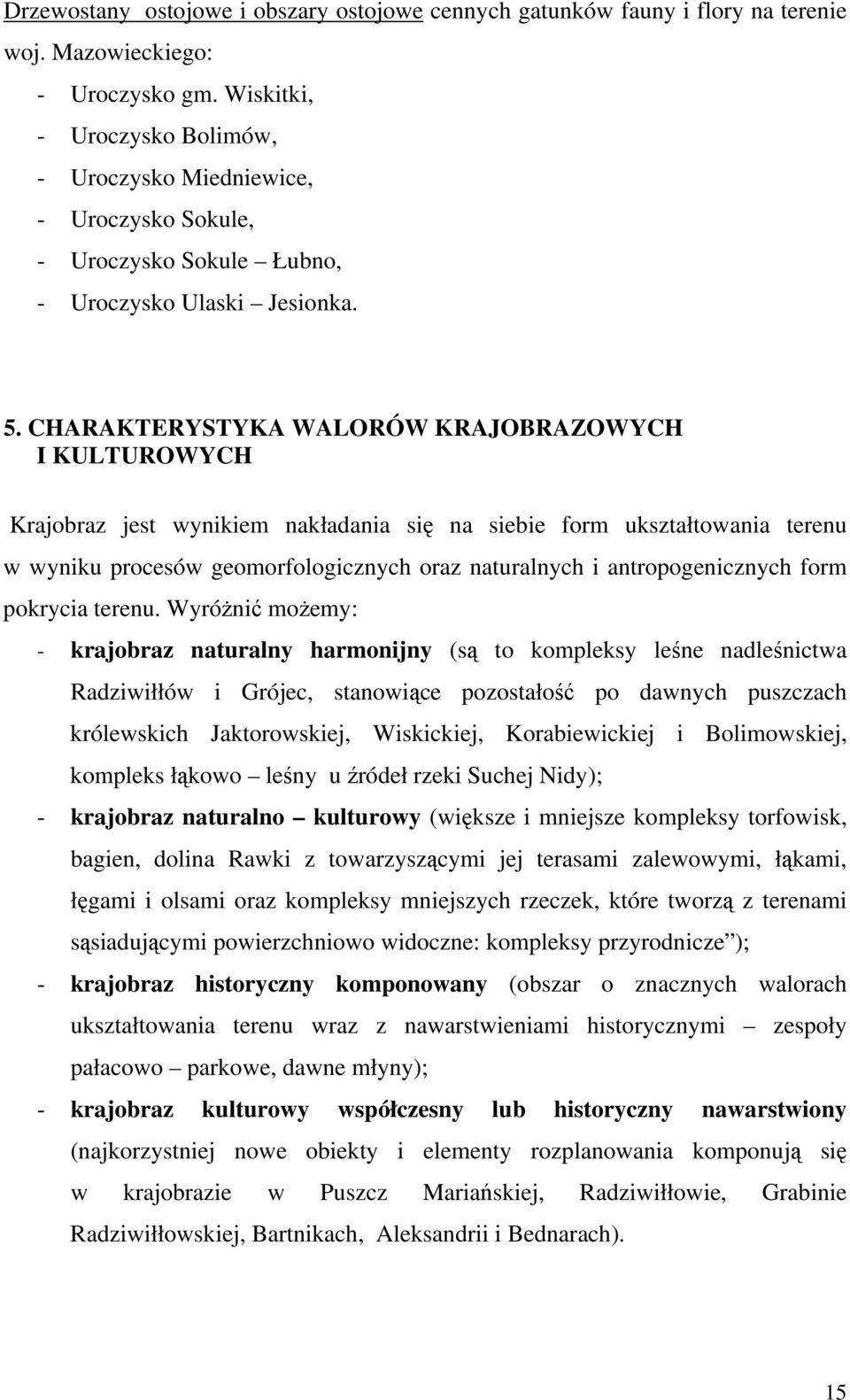 CHARAKTERYSTYKA WALORÓW KRAJOBRAZOWYCH I KULTUROWYCH Krajobraz jest wynikiem nakładania się na siebie form ukształtowania terenu w wyniku procesów geomorfologicznych oraz naturalnych i