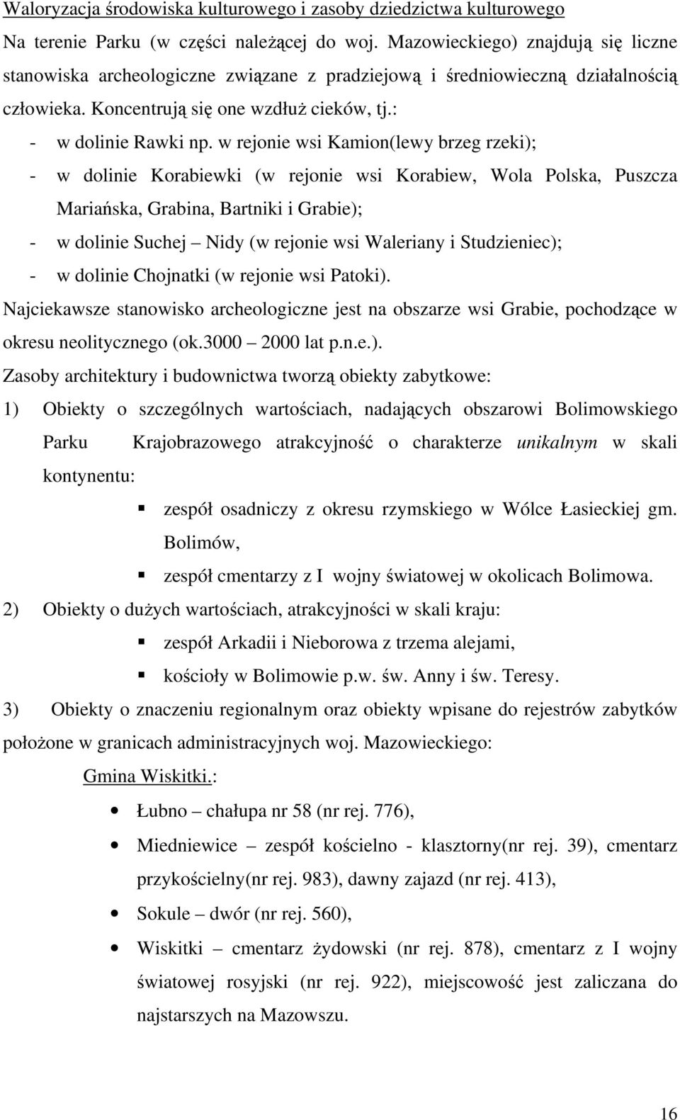 w rejonie wsi Kamion(lewy brzeg rzeki); - w dolinie Korabiewki (w rejonie wsi Korabiew, Wola Polska, Puszcza Mariańska, Grabina, Bartniki i Grabie); - w dolinie Suchej Nidy (w rejonie wsi Waleriany i