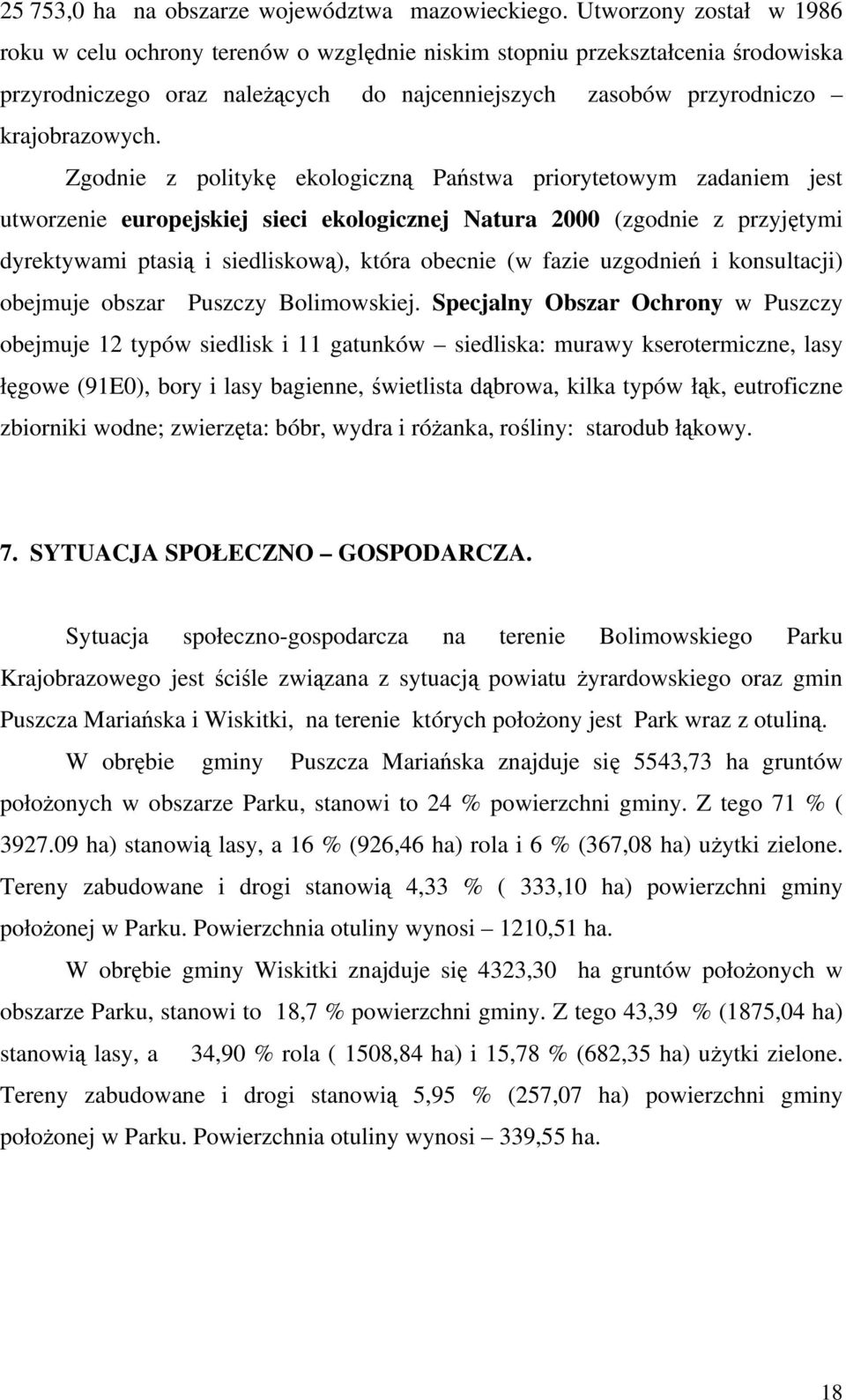 Zgodnie z politykę ekologiczną Państwa priorytetowym zadaniem jest utworzenie europejskiej sieci ekologicznej Natura 2000 (zgodnie z przyjętymi dyrektywami ptasią i siedliskową), która obecnie (w