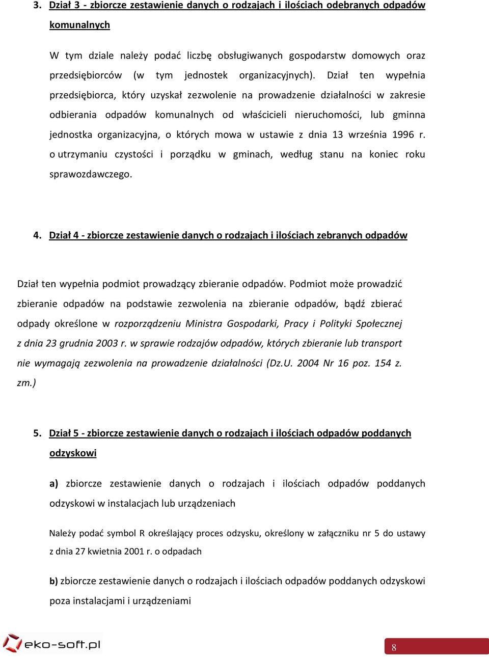 Dział ten wypełnia przedsiębiorca, który uzyskał zezwolenie na prowadzenie działalności w zakresie odbierania odpadów komunalnych od właścicieli nieruchomości, lub gminna jednostka organizacyjna, o