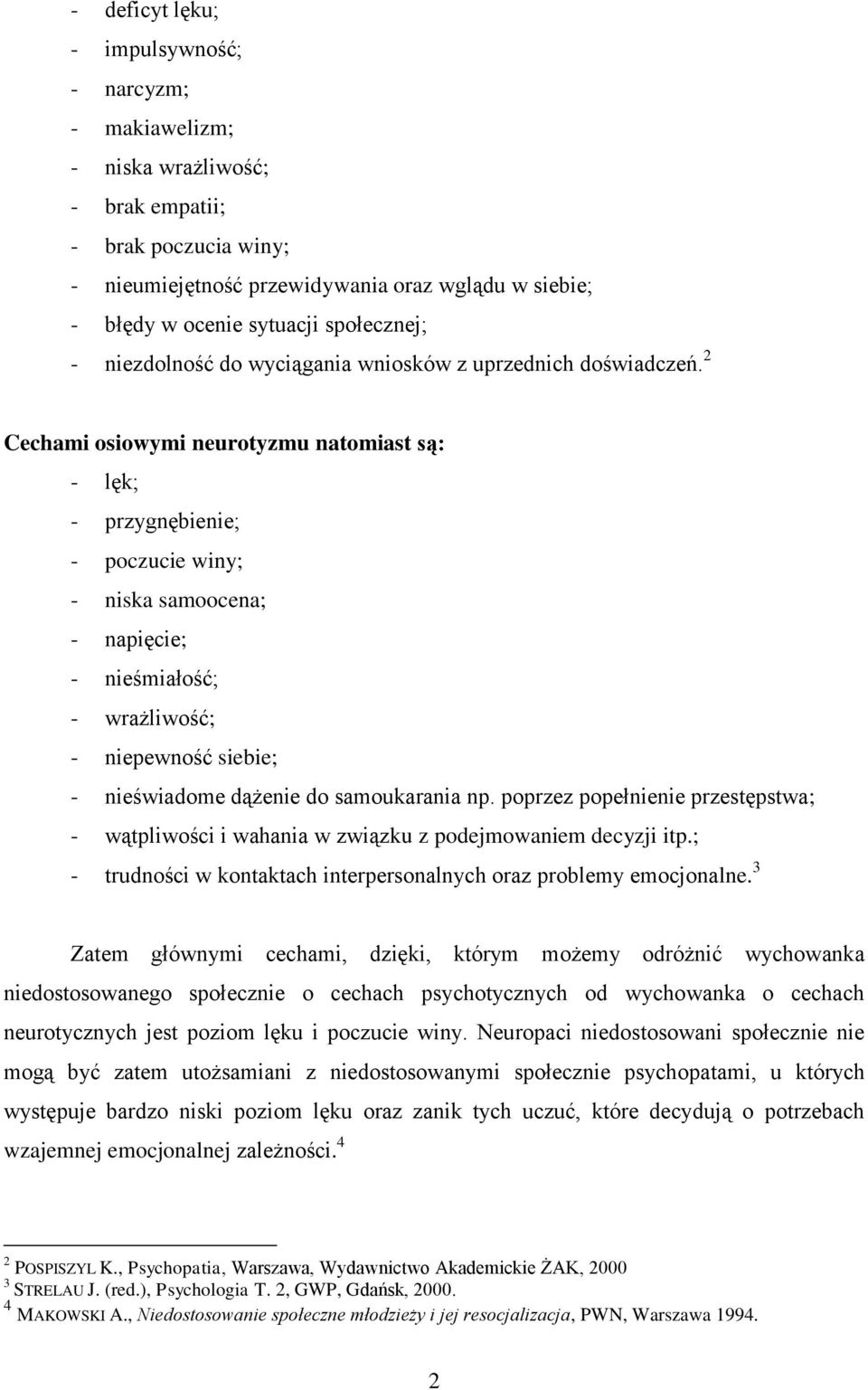 2 Cechami osiowymi neurotyzmu natomiast są: - lęk; - przygnębienie; - poczucie winy; - niska samoocena; - napięcie; - nieśmiałość; - wrażliwość; - niepewność siebie; - nieświadome dążenie do