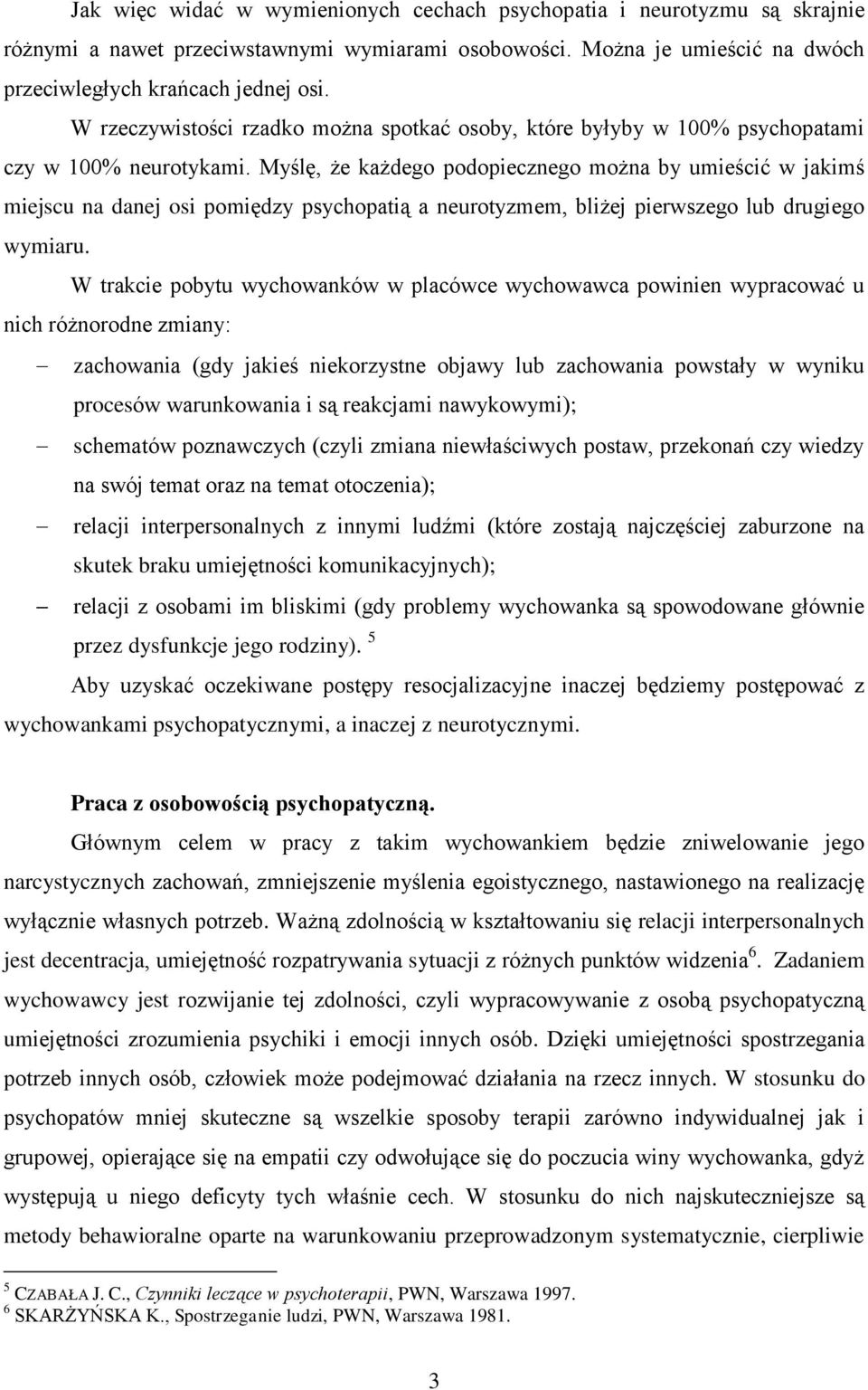 Myślę, że każdego podopiecznego można by umieścić w jakimś miejscu na danej osi pomiędzy psychopatią a neurotyzmem, bliżej pierwszego lub drugiego wymiaru.