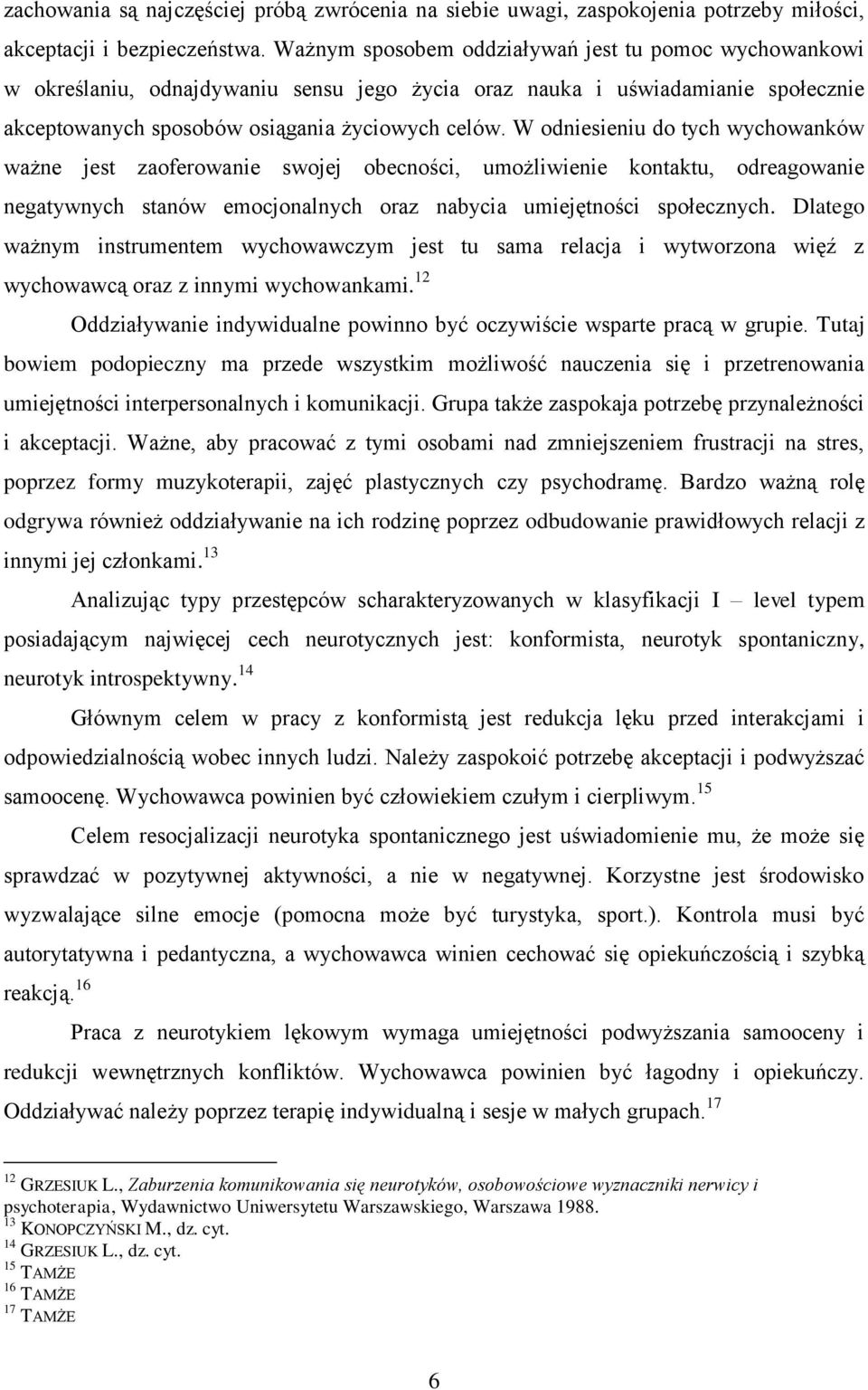 W odniesieniu do tych wychowanków ważne jest zaoferowanie swojej obecności, umożliwienie kontaktu, odreagowanie negatywnych stanów emocjonalnych oraz nabycia umiejętności społecznych.