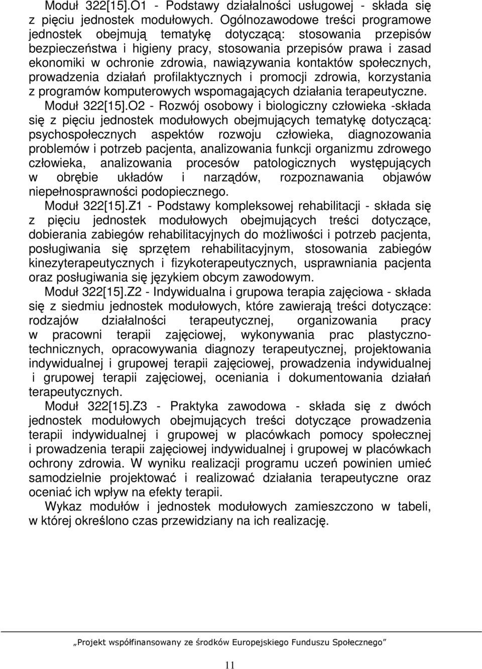 nawiązywania kontaktów społecznych, prowadzenia działań profilaktycznych i promocji zdrowia, korzystania z programów komputerowych wspomagających działania terapeutyczne. Moduł 322[15].