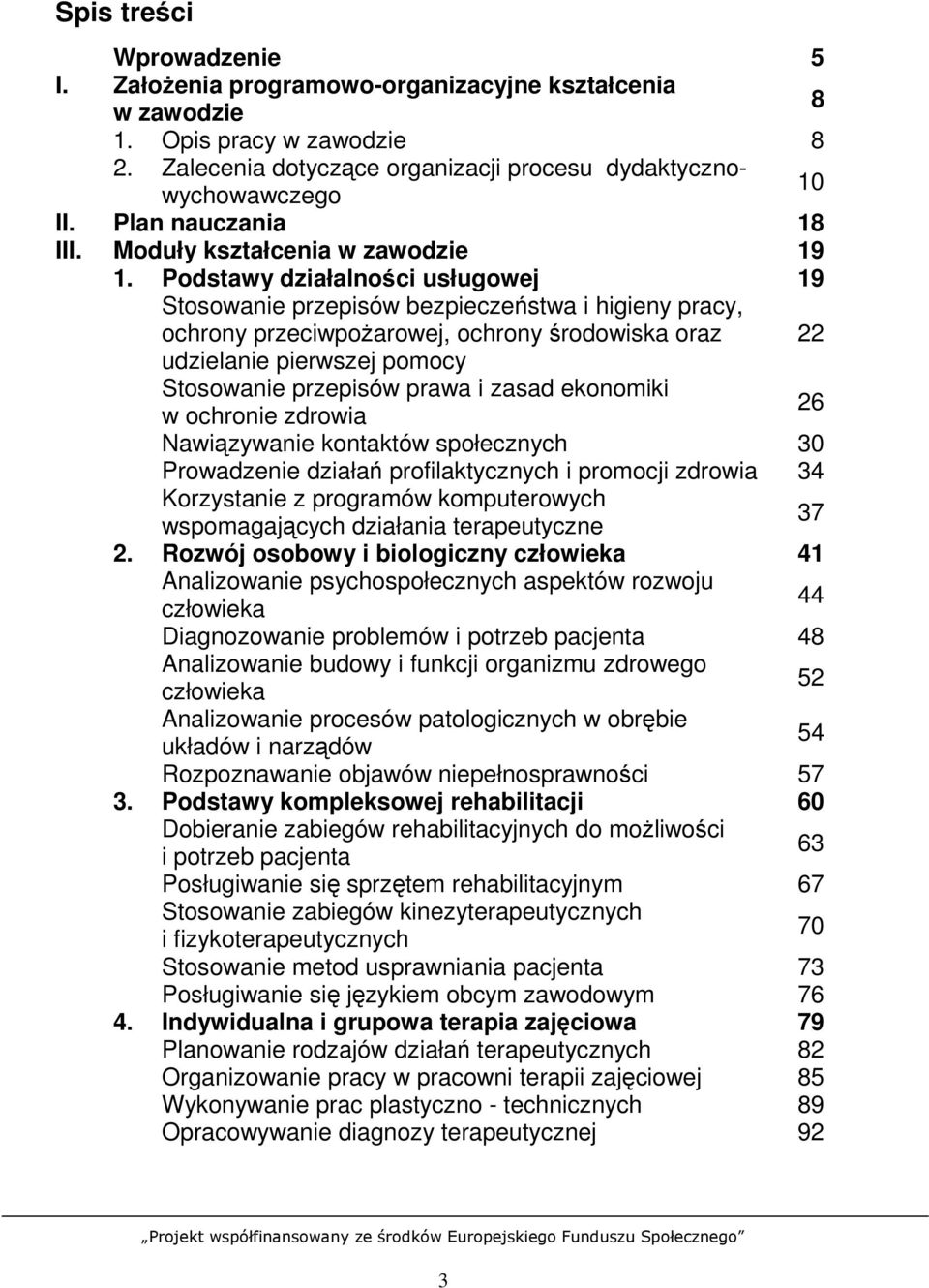 Podstawy działalności usługowej 19 Stosowanie przepisów bezpieczeństwa i higieny pracy, ochrony przeciwpoŝarowej, ochrony środowiska oraz 22 udzielanie pierwszej pomocy Stosowanie przepisów prawa i