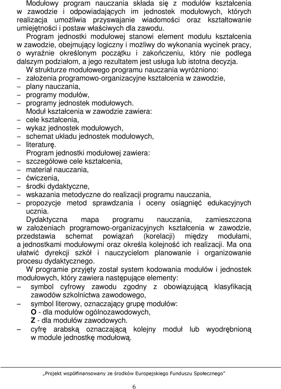 Program jednostki modułowej stanowi element modułu kształcenia w zawodzie, obejmujący logiczny i moŝliwy do wykonania wycinek pracy, o wyraźnie określonym początku i zakończeniu, który nie podlega