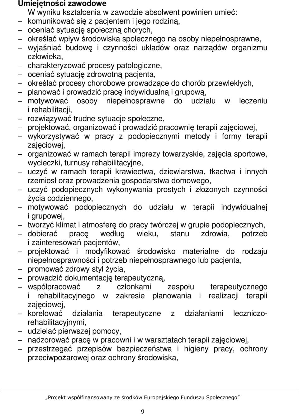 prowadzące do chorób przewlekłych, planować i prowadzić pracę indywidualną i grupową, motywować osoby niepełnosprawne do udziału w leczeniu i rehabilitacji, rozwiązywać trudne sytuacje społeczne,