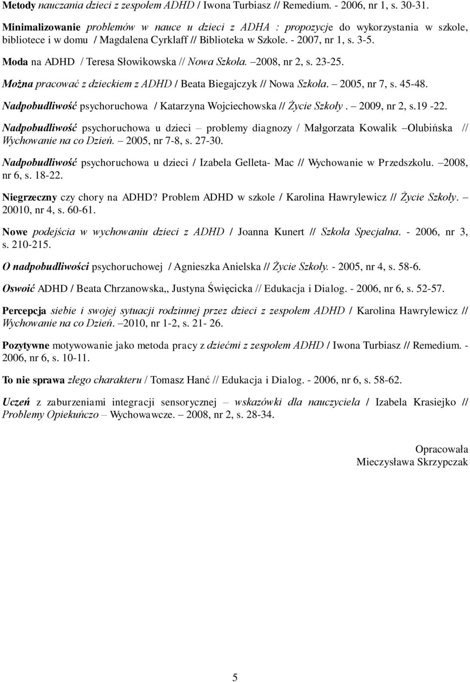 Moda na ADHD / Teresa Słowikowska // Nowa Szkoła. 2008, nr 2, s. 23-25. Można pracować z dzieckiem z ADHD / Beata Biegajczyk // Nowa Szkoła. 2005, nr 7, s. 45-48.