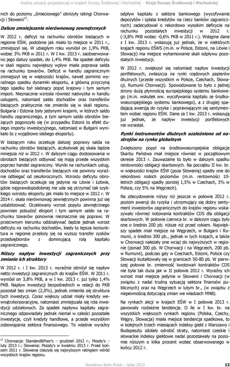 W ubiegłym roku wyniósł on 1,9% PKB, wobec 3% PKB w 2011 r. W I kw. 2013 r. zaobserwowano jego dalszy spadek, do 1,4% PKB.